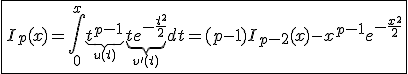 \fbox{I_p(x)=\int_{0}^{x}\underb{t^{p-1}}_{u(t)}\underb{te^{-\frac{t^2}{2}}}_{v'(t)}dt=(p-1)I_{p-2}(x)-x^{p-1}e^{-\frac{x^2}{2}}}
